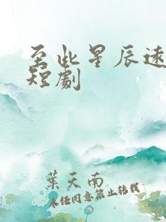 至此星辰远全集短剧