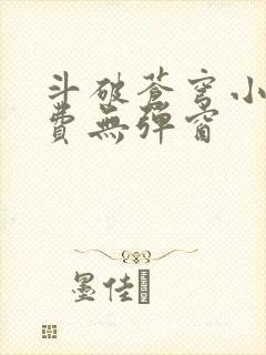 斗破苍穹小说免费无弹窗