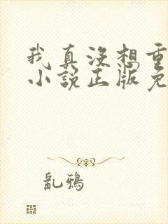 我真没想重生啊小说正版免费