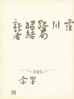 许昭路川霍燃原著结局