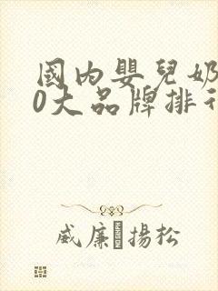 国内婴儿奶粉10大品牌排行榜