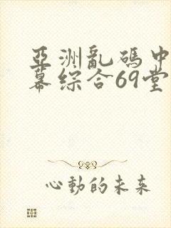 亚洲乱码中文字幕综合69堂