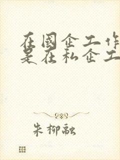 在国企工作好还是在私企工作好