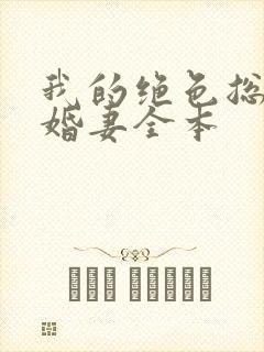 我的绝色总裁未婚妻全本