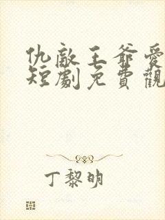 仇敌王爷爱上我短剧免费观看全集