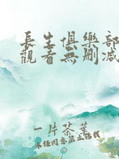 长生俱乐部动漫观看无删减完整版