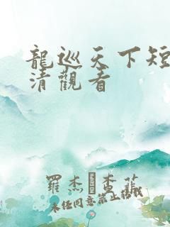 龙巡天下短剧高清观看