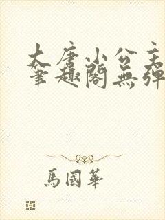 大唐小公主李月笔趣阁无弹窗