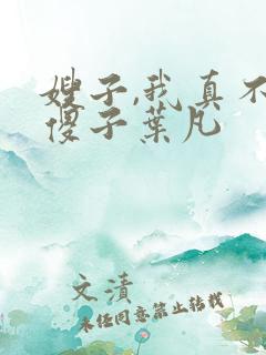 嫂子,我真不是傻子叶凡