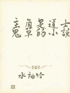主角是道士养女鬼草的小说