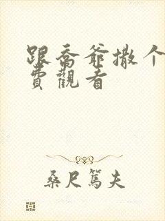 跟乔爷撒个娇免费观看