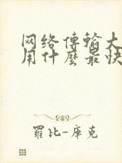 网络传输大文件用什么最快