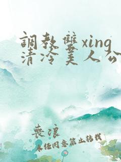 调教双xing清冷美人公用玩物