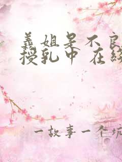 义姐是不良妈妈授乳中 在线观看