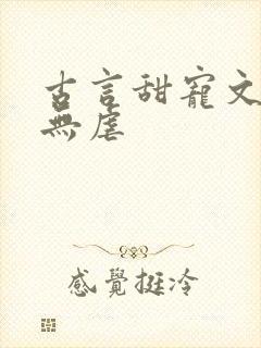 古言甜宠文爆甜无虐