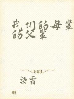我们的母辈我们的父辈
