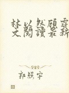 林以然顾霆川全文阅读最新章节