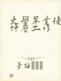 大学毕业后适合什么工作