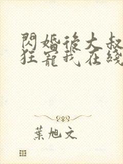 闪婚后大叔每天狂宠我在线观看