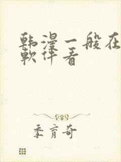 韩漫一般在什么软件看