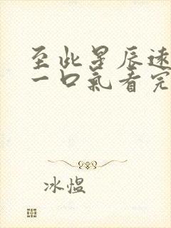 至此星辰远短剧一口气看完