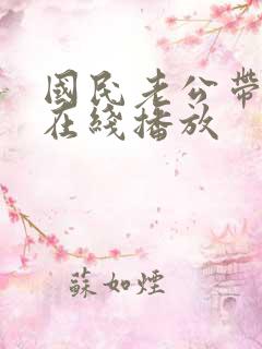 国民老公带回家在线播放