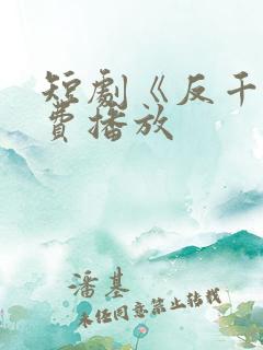 短剧《反千》免费播放