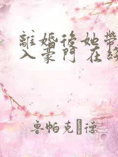 离婚后她带崽嫁入豪门 在线观看