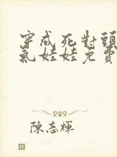 穿成死对头的充气娃娃免费阅读