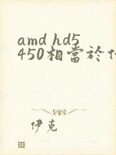 amd hd5450相当于什么显卡