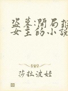 盗墓:开局推倒女主的小说