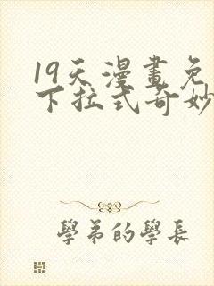 19天漫画免费下拉式奇妙漫画