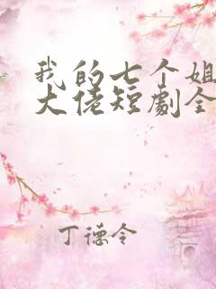 我的七个姐姐是大佬短剧全集