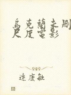 乌克兰未删减大尺度电影