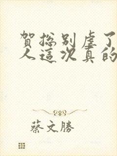 贺总别虐了,夫人这次真的死了