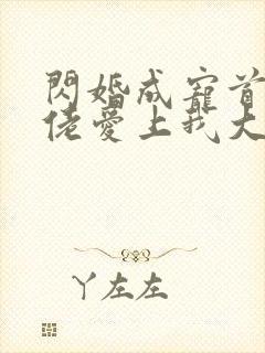 闪婚成宠首富大佬爱上我大结局