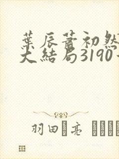 叶辰萧初然完结大结局3190章