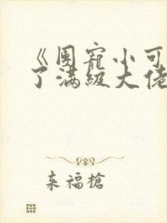 《团宠小可爱成了满级大佬》