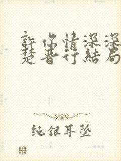 许你情深深似海楚晋行结局