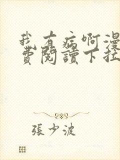 我有病啊漫画免费阅读下拉式六漫画