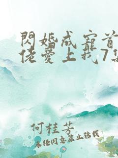 闪婚成宠首富大佬爱上我7集