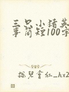 三只小猪英文故事简短100字左右