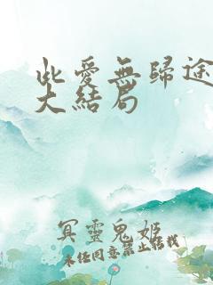 此爱无归途短剧大结局