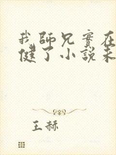 我师兄实在太稳健了小说未删版下载txt