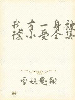 我有一身被动技徐小受全集txt电子书