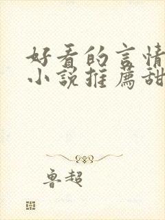 好看的言情现代小说推荐甜文