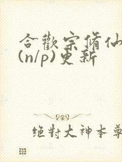 合欢宗修仙日常(n/p)更新