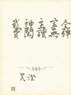 武神主宰全文免费阅读无弹窗