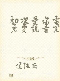 初次爱你电视剧免费观看完整版高清