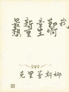 最新章节我真没想重生啊